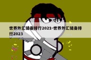 世界外汇储备排行2021-世界外汇储备排行2023