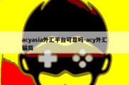 acyasia外汇平台可靠吗-acy外汇骗局