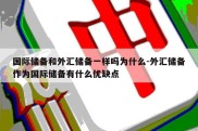 国际储备和外汇储备一样吗为什么-外汇储备作为国际储备有什么优缺点