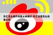 外汇怎么操作设置止损模式-外汇交易怎么设置止损