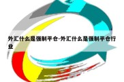 外汇什么是强制平仓-外汇什么是强制平仓行业