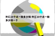 外汇10个点一般多少钱-外汇10个点一般多少钱一个