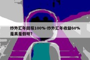 炒外汇年回报100%-炒外汇年收益60%是真是假呀?