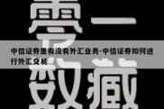 中信证券里有没有外汇业务-中信证券如何进行外汇交易