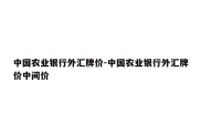 中国农业银行外汇牌价-中国农业银行外汇牌价中间价