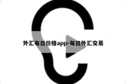 外汇每日价格app-每日外汇交易