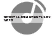 如何调控外汇汇率变动-如何调控外汇汇率变动的方法