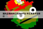 国内正规的外汇买卖的平台-外汇买卖平台排行