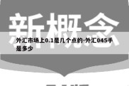 外汇市场上0.1是几个点的-外汇045手是多少