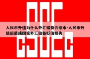 人民币升值为什么外汇储备会缩水-人民币升值后造成国家外汇储备贬值损失