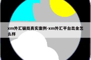 xm外汇骗局真实案例-xm外汇平台出金怎么样