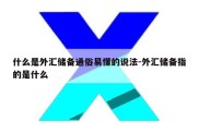 什么是外汇储备通俗易懂的说法-外汇储备指的是什么