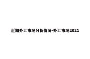 近期外汇市场分析情况-外汇市场2021