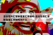 混合性外汇管制是复汇率制吗-混合性外汇管制是复汇率制吗为什么