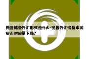 抛售储备外汇形式是什么-抛售外汇储备本国货币供应量下降?