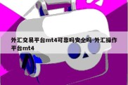 外汇交易平台mt4可靠吗安全吗-外汇操作平台mt4