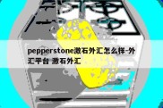 pepperstone激石外汇怎么样-外汇平台 激石外汇