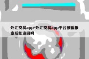 外汇交易app-外汇交易app平台被骗报案后能追回吗