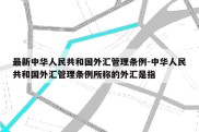 最新中华人民共和国外汇管理条例-中华人民共和国外汇管理条例所称的外汇是指