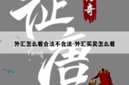 外汇怎么看合法不合法-外汇买卖怎么看