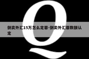 倒卖外汇15万怎么定罪-倒卖外汇罪数额认定