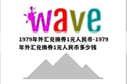 1979年外汇兑换券1元人民币-1979年外汇兑换券1元人民币多少钱