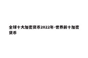 全球十大加密货币2022年-世界前十加密货币