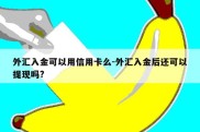 外汇入金可以用信用卡么-外汇入金后还可以提现吗?