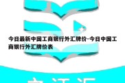 今日最新中国工商银行外汇牌价-今日中国工商银行外汇牌价表