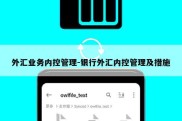 外汇业务内控管理-银行外汇内控管理及措施