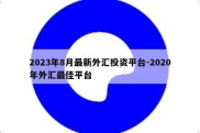 2023年8月最新外汇投资平台-2020年外汇最佳平台