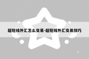 超短线外汇怎么交易-超短线外汇交易技巧