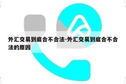 外汇交易到底合不合法-外汇交易到底合不合法的原因