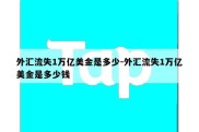 外汇流失1万亿美金是多少-外汇流失1万亿美金是多少钱