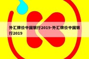 外汇牌价中国银行2019-外汇牌价中国银行2019