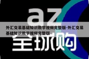 外汇交易基础知识教学视频完整版-外汇交易基础知识教学视频完整版