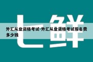 外汇从业资格考试-外汇从业资格考试报名费多少钱