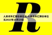 人民币外汇牌价单位元-人民币外汇牌价单位元2023年10月19日