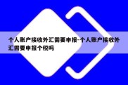 个人账户接收外汇需要申报-个人账户接收外汇需要申报个税吗