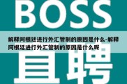 解释阿根廷进行外汇管制的原因是什么-解释阿根廷进行外汇管制的原因是什么呢