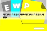 外汇模拟交易怎么赚钱-外汇模拟交易怎么赚钱快