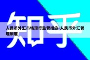 人民币外汇市场现行监管措施-人民币外汇管理制度