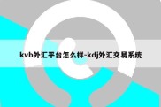 kvb外汇平台怎么样-kdj外汇交易系统