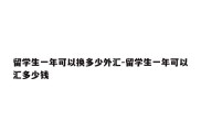 留学生一年可以换多少外汇-留学生一年可以汇多少钱