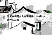 外汇10月是什么交易时间-2020年10月外汇占款