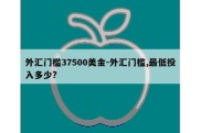 外汇门槛37500美金-外汇门槛,最低投入多少?