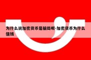 为什么说加密货币是骗局呢-加密货币为什么值钱