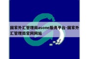 国家外汇管理局asone服务平台-国家外汇管理局官网网站