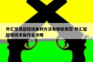 外汇交易超短线暴利方法有哪些类型-外汇超短线技术操作全攻略