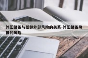 外汇储备与抵御外部风险的关系-外汇储备降低的风险